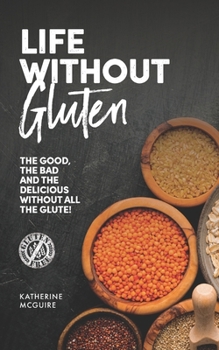 Paperback Life Without Gluten: The Good, the Bad, and the Delicious, without all the Glute Book