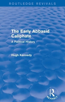 The Early Abbasid Caliphate: A Political History (Routledge Revivals)
