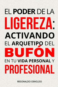 El poder de la ligereza: activando el arquetipo del Bufón en tu vida personal y profesional (Spanish Edition)