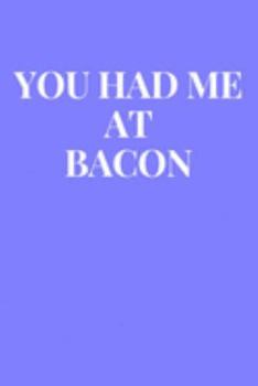 You Had Me At Bacon: Lined Journal Notebook, Diary or Planner Paperback Size 6x9 Inches