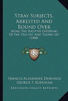 Stray Subjects, Arrested And Bound Over: Being The Fugitive Offspring Of The 'Old Un' And 'Young Un'