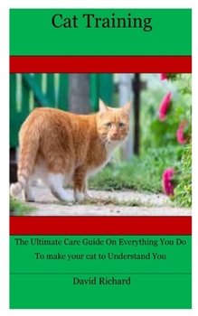 Paperback Cat Training: The Ultimate Care Guide On Everything You Do To make your cat to Understand You Book