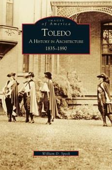 Toledo: A History in Architecture 1835-1890 (Images of America: Ohio) - Book  of the Images of America: Ohio