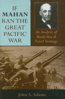 Hardcover If Mahan Ran the Great Pacific War: An Analysis of World War II Naval Strategy Book