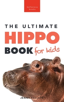 Hippos The Ultimate Hippo Book for Kids: 100+ Amazing Hippo Facts, Photos, Quiz + More