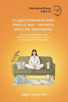 La quotidianità non finisce mai – diventa solo più silenziosa: Un viaggio ironico tra routine, stanchezza e l’arte silenziosa di funzionare (Italian Edition)