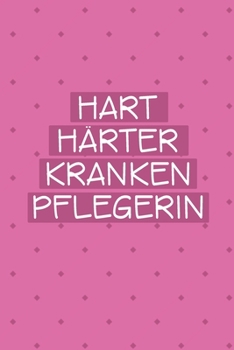 Hart Ha¨rter Krankenpflegerin: Super als zum reinschreiben als Notizbuch Zubehör zum festhalten von Notizen für jede Altenpflegerin mit Patienten Umgang (German Edition)