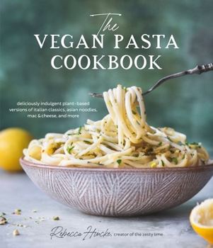 Perfect Vegan Pastas: Easy, Indulgent Plant-Based Versions of Mac and Cheese, Pad Thai, Gnocchi, Ramen and More
