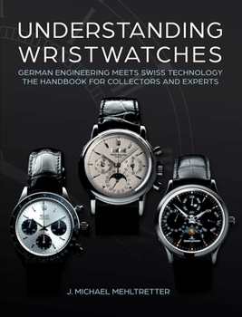 Hardcover Understanding Wristwatches: German Engineering Meets Swiss Technology--The Handbook for Collectors and Experts Book