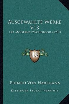 Paperback Ausgewahlte Werke V13: Die Moderne Psychologie (1901) [German] Book