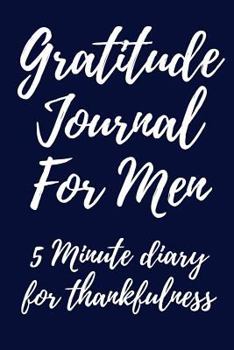 Paperback Gratitude Journal for Men: 5 Minute Diary for Thankfulness to Attract Even More Abundance Book
