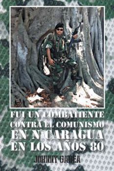 Fui Un Combatiente Contra El Comunismo En Nicaragua En Los Anos 80