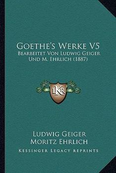 Paperback Goethe's Werke V5: Bearbeitet Von Ludwig Geiger Und M. Ehrlich (1887) [German] Book