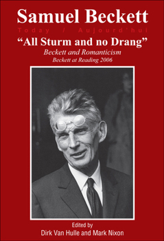 All Sturm and No Drang: Beckett and Romanticism: Beckett at Reading 2006 (Samuel Beckett Today / Aujourd'hui)