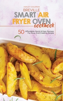 Hardcover Breville Smart Air Fryer Oven Cookbook: 50 Affordable Quick And Easy Recipes For Busy And Creative People Book