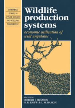 Wildlife Production Systems: Economic Utilisation of Wild Ungulates (Cambridge Studies in Applied Ecology and Resource Management)