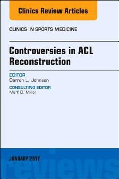 Hardcover Controversies in ACL Reconstruction, an Issue of Clinics in Sports Medicine: Volume 36-1 Book