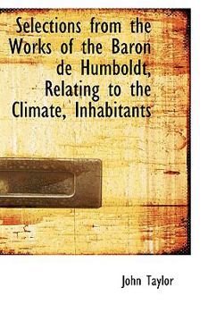 Paperback Selections from the Works of the Baron de Humboldt, Relating to the Climate, Inhabitants Book