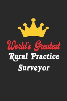 World's Greatest Rural Practice Surveyor Notebook - Funny Rural Practice Surveyor Journal Gift: Future Rural Practice Surveyor Student Lined Notebook ... 120 Pages, 6x9, Soft Cover, Matte Finish