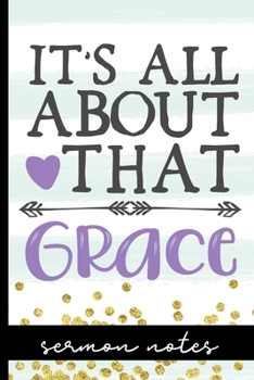 Paperback It's All About That Grace - Sermon Notes: Sermon Message Journal - Pretty Floral Cover Design With Bible Verse - Take Notes, Write Down Prayer Request Book