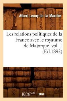 Paperback Les Relations Politiques de la France Avec Le Royaume de Majorque. Vol. 1 (Éd.1892) [French] Book