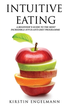 Paperback Intuitive Eating: A Beginner's Guide To The Most Incredible Joyus Anti-diet Programme Book