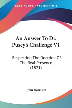 An Answer To Dr. Pusey's Challenge V1: Respecting The Doctrine Of The Real Presence