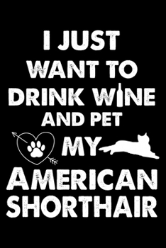 Paperback I Just Want To Drink Wine And Pet My American Shorthair: Cute American Shorthair Ruled Notebook, Great Accessories & Gift Idea for American Shorthair Book