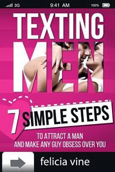Paperback Texting Men: Texting Secrets for Girls - 7 Simple Steps to Attract a Man and Make any Guy Obsess Over You Book