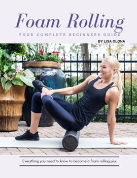 Paperback Foam Rolling Guide: Your Complete Beginner's Guide to More Flexible, Happier Muscles Book