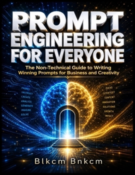 Paperback Prompt Engineering for Everyone: The Non-Technical Guide to Writing Winning Prompts for Business and Creativity Book