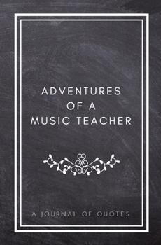 Paperback Adventures of A Music Teacher: A Journal of Quotes: Prompted Quote Journal (5.25inx8in) Music Teacher Gift for Men or Women, Teacher Appreciation Gif Book