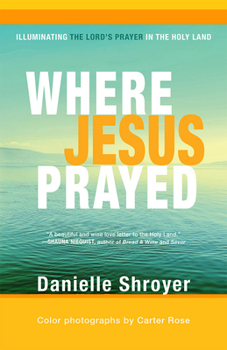 Paperback Where Jesus Prayed: Illuminating the Lord's Prayer in the Holy Land Book