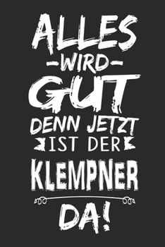 Alles wird gut denn jetzt ist der Klempner da: Notizbuch mit 110 Seiten (German Edition)
