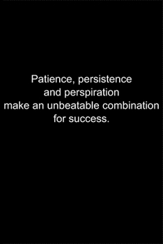 Patience, persistence and perspiration make an unbeatable combination for success.: Journal or Notebook (6x9 inches) with 120 doted pages.