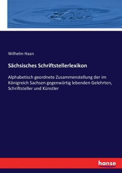 Paperback Sächsisches Schriftstellerlexikon: Alphabetisch geordnete Zusammenstellung der im Königreich Sachsen gegenwärtig lebenden Gelehrten, Schriftsteller un [German] Book