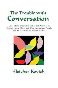 Paperback The Trouble with Conversation: Understand what it is and is not possible to communicate about and why unpleasant people are an invention of our own m Book
