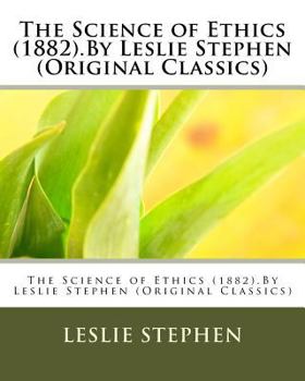 Paperback The Science of Ethics (1882).By Leslie Stephen (Original Classics) Book