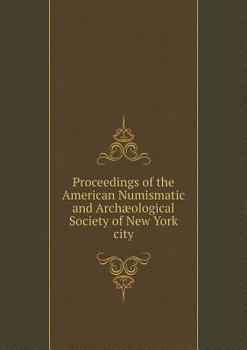 Paperback Proceedings of the American Numismatic and Arch?ological Society of New York city Book