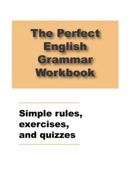 Paperback The Perfect English Grammar Workbook Simple rules, exercises, and quizzes: English Grammar Workbook, 248 pages Book