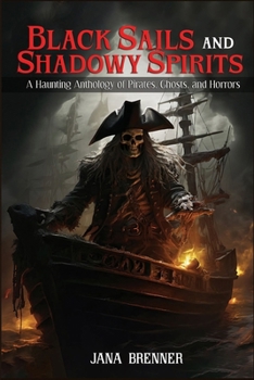 Paperback Black Sails and Shadowy Spirits: A Haunting Anthology of pirates, ghosts, and horrors Book