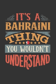 It's A Bahraini Thing You Wouldn't Understand: Bahrain Notebook Journal 6x9 Personalized Gift For It's A Bahraini Thing You Wouldn't Understand Lined Paper