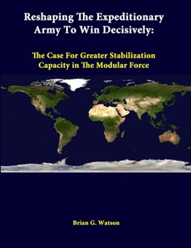 Paperback Reshaping The Expeditionary Army To Win Decisively: The Case For Greater Stabilization Capacity In The Modular Force Book