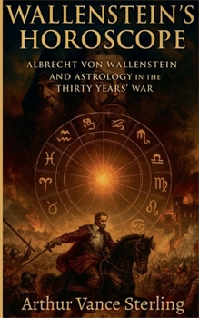 Wallenstein's Horoscope: Albrecht von Wallenstein And Astrology in the Thirty Years' War