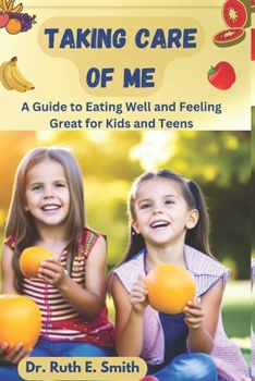 Taking Care of Me: A Guide to Eating Well and Feeling Great for Kids and Teens