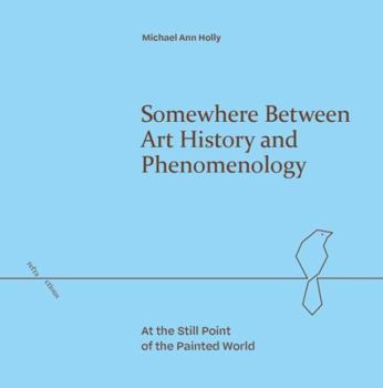 Hardcover Somewhere Between Art History and Phenomenology: At the Still Point of the Painted World Book