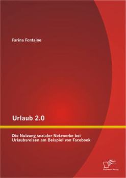 Urlaub 2.0: Die Nutzung Sozialer Netzwerke Bei Urlaubsreisen Am Beispiel Von Facebook