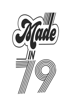 Made in 79 Notebook Birthday Celebration Gift Authentic Made In 1979 Birth Anniversary: Lined Notebook / Journal Gift, 120 Pages, 6x9, Soft Cover, ... For Women, Men, Boys, Girls ,Boss, Coworkers