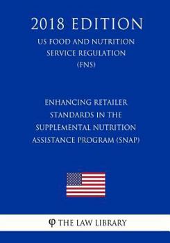 Enhancing Retailer Standards in the Supplemental Nutrition Assistance Program (SNAP) (US Food and Nutrition Service Regulation) (FNS)