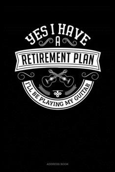 Paperback Yes I Have a Retirement Plan I'll Be Playing My Guitar: Address Book